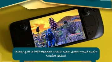 «تجربة فريدة» أفضل أجهزة الألعاب المحمولة 2025 ما الذي يجعلها تستحق الشراء؟